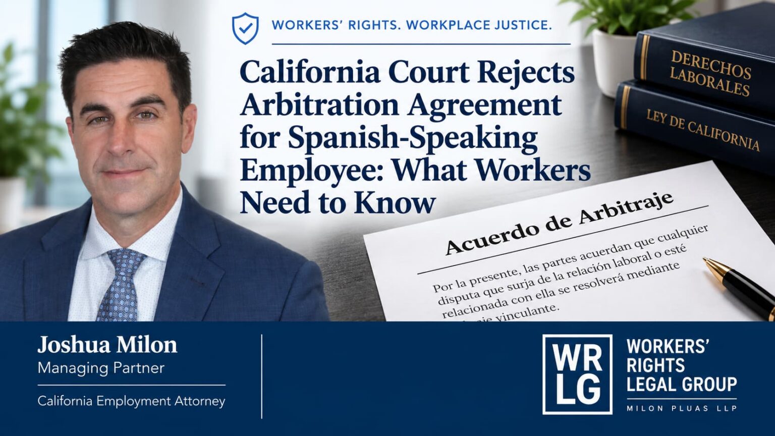California Court Rejects Arbitration Agreement for Spanish-Speaking Employee: What Workers Need to Know Joshua Milon of Workers’ Rights Legal Group beside a Spanish arbitration agreement in an article about California arbitration agreements for Spanish-speaking employees.